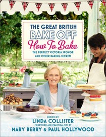 The Great British Bake Off: How to Bake the Perfect Victoria Sponge and Other Baking Secrets