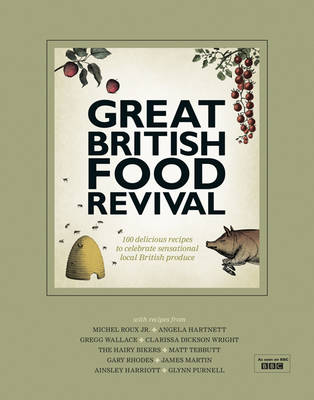 The Great British Food Revival: 100 Delicious Recipes to Celebrate Sensational Local British Produce