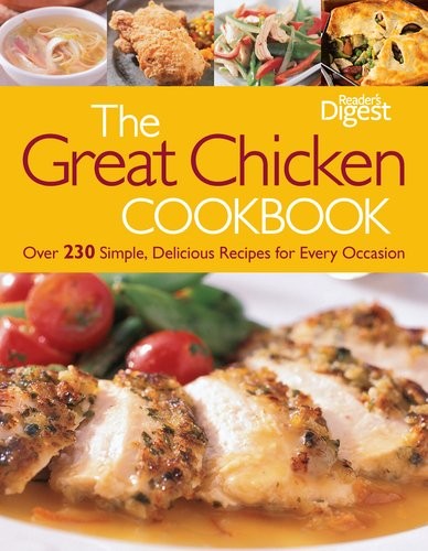 The Great Chicken Cookbook: Over 230 Simple, Delicious Recipes for Every Occasion