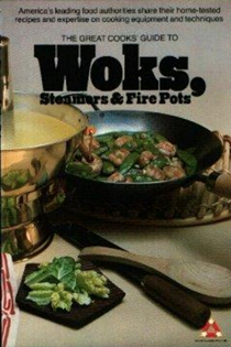 The Great Cooks' Guide to Woks, Steamers & Fire Pots: America’s Leading Food Authorities Share Their Home-Tested Recipes and Expertise on Cooking Equipment and Techniques