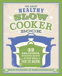 The Great Healthy Slow Cooker Book: 32 Delicious, Nutritious Recipes for Every Meal and Every Size of Machine