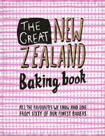 The  Great New Zealand Baking Book: All the Favourites We Know and Love from Sixty of Our Finest Bakers