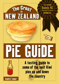 The Great New Zealand Pie Guide: A Tasting Guide to Some of the Best Kiwi Pies Up and Down the Country