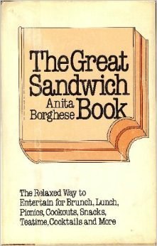 The Great Sandwich Book: The relaxed way to entertain for brunch, lunch, picnics, cookouts, snacks, teatime, cocktails, and more
