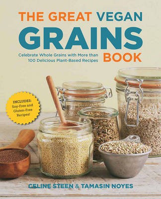 The Great Vegan Grains Book: Celebrate Whole Grains with More Than 100 Delicious Plant-Based Recipes * Includes Soy-Free and Gluten-Free Recipes!