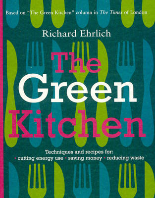 The Green Kitchen: Techniques & Recipes for Saving Energy & Reducing Waste
