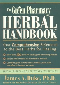 The Green Pharmacy Handbook: Your Comprehensive Reference To The Best Herbs For Healing