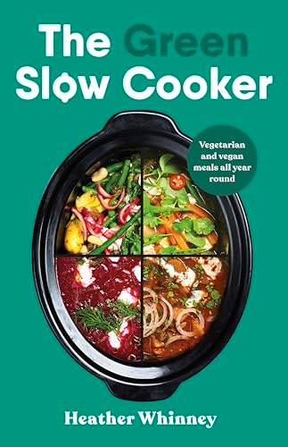 The Green Slow Cooker: Vegetarian and Vegan Meals All Year Round