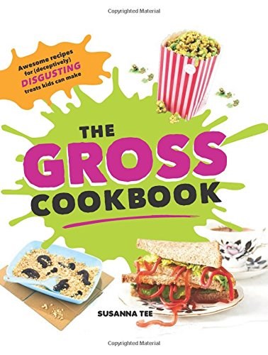 The Gross Cookbook: Awesome recipes for (deceptively) disgusting treats kids can make