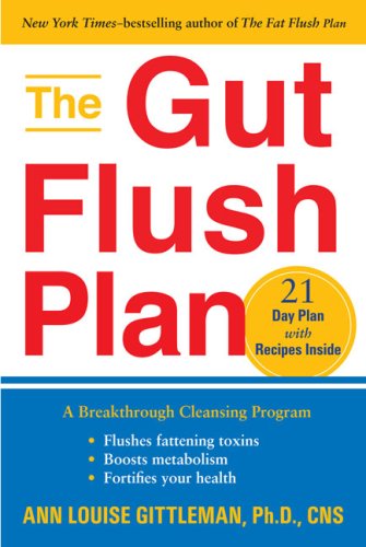 The Gut Flush Plan A Breakthrough Cleansing Program Flushes fattening toxins, Boosts your metaBoosts your metabolism, Fortifies your health