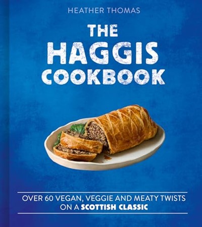 The Haggis Cookbook: Over 60 Veggie, Vegan and Meaty Twists on a Scottish Classic