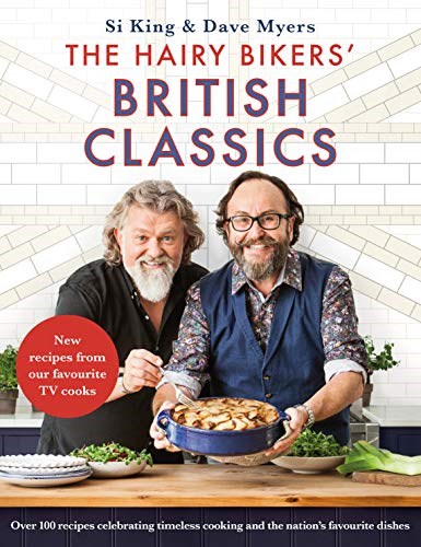 The Hairy Bikers' British Classics: Over 100 Recipes That Celebrate Simple, Timeless Cooking and the Nation’s Favourite Dishes