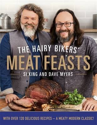 The Hairy Bikers' Meat Feasts: With Over 120 Delicious Recipes--A Meaty Modern Classic!