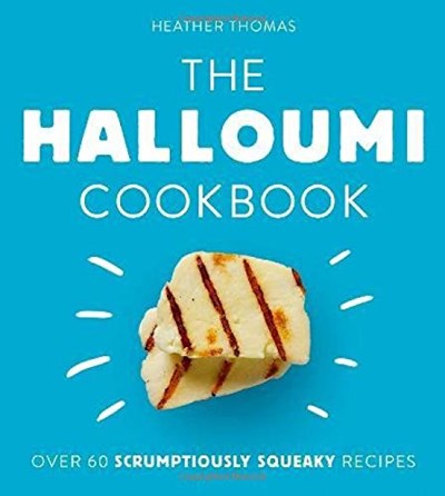 The Halloumi Cookbook: Over 60 Scrumptiously Squeaky Recipes