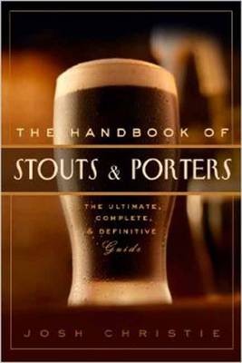 The Handbook of Stouts and Porters: The Ultimate, Complete and Definitive Guide