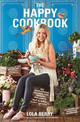 The Happy Cookbook: 130 Wholefood Recipes for Health, Wellness, and a Little Extra Sparkle