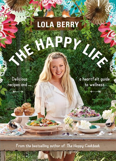 The Happy Life: Delicious Recipes and a Heartfelt Guide to Wellness
