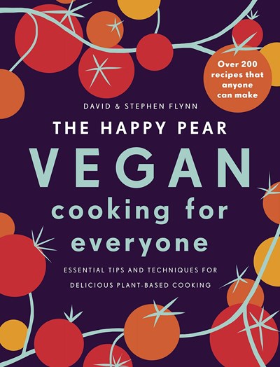 The Happy Pear: Vegan Cooking for Everyone: Essential Tips and Techniques for Delicious Plant-Based Cooking