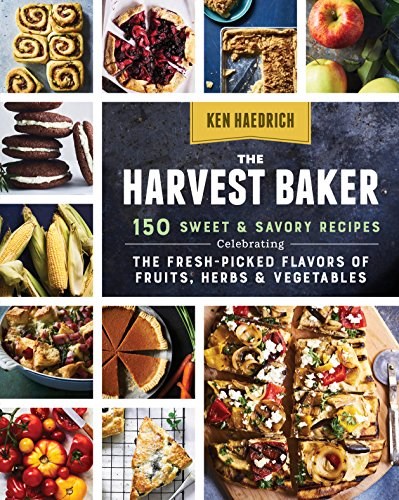The Harvest Baker: 150 Sweet & Savory Recipes Celebrating the Fresh-Picked Flavors of Fruits, Herbs & Vegetables