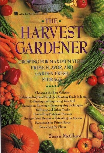 The Harvest Gardener: Growing for Maximum Yield, Prime Flavor, and Garden-Fresh Storage