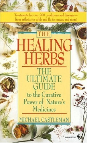 The Healing Herbs: The Ultimate Guide To The Curative Power Of Nature's Medicines