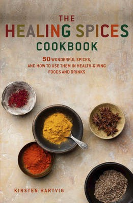 The Healing Spices Cookbook: 50 Wonderful Spices, and How to Use Them in Health-giving, Immunity-boosting Foods and Drinks