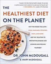 The Healthiest Diet on the Planet: Why the Foods You Love--Pizza, Pancakes, Potatoes, Pasta, and More--Are the Solution to Preventing Disease and Looking and Feeling Your Best