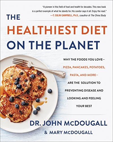 The Healthiest Diet on the Planet: Why the Foods You Love--Pizza, Pancakes, Potatoes, Pasta, and More--Are the Solution to Preventing Disease and Looking and Feeling Your Best