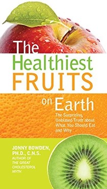The Healthiest Fruits on Earth: The Surprising Unbiased Truth about What You Should Eat and Why