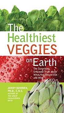 The Healthiest Veggies on Earth: The Surprising Unbiased Truth about What You Should Eat and Why