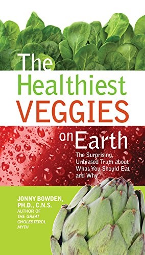 The Healthiest Veggies on Earth: The Surprising Unbiased Truth about What You Should Eat and Why