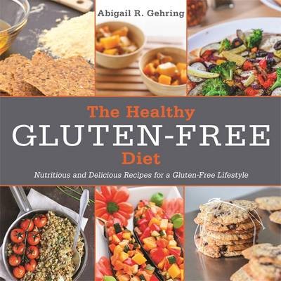 The Healthy Gluten-Free Diet: Nutritious and Delicious Recipes for a Gluten-Free Lifestyle