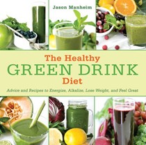 The Healthy Green Drink Diet: Advice and Recipes to Energize, Alkalize, Lose Weight, and Feel Great