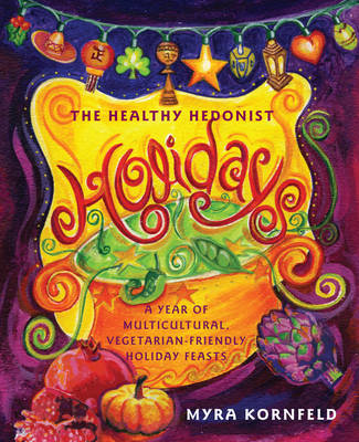 The Healthy Hedonist Holidays: A Year of Multi-Cultural, Vegetarian-Friendly Holiday Feasts