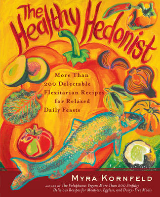 The Healthy Hedonist: More Than 200 Delectable Flexitarian Recipes for Relaxed Daily Feasts