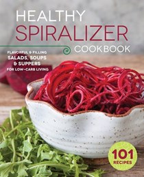 The Healthy Spiralizer Cookbook: Flavorful and Filling Salads, Soups, Suppers, and More for Low-Carb Living