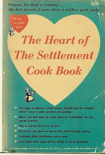 The Heart of The Settlement Cook Book: A Special Selection of Home-Tested Recipes Compiled from the Omnibus Edition Famous for Three Generations, the Way to a Man's Heart