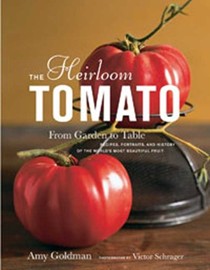 The Heirloom Tomato From Garden to Table: Recipes, Portraits, and History of the World's Most Beautiful Fruit