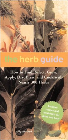 The Herb Guide: How To Find, Select, Grow, Apply, Dry, Brew And Cook With Early 300 Herbs