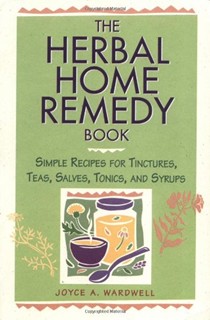 The Herbal Home Remedy Book: Simple Recipes for Tinctures, Teas, Salves, Tonics, and Syrups