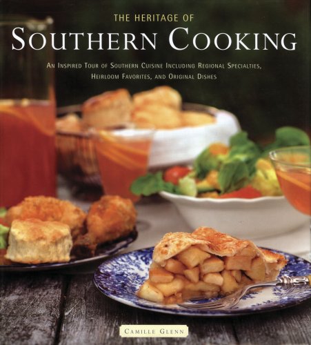 The Heritage of Southern Cooking: An Inspired Tour of Southern Cuisine Including Regional Specialties, Heirloom Favorites, and Original Dishes