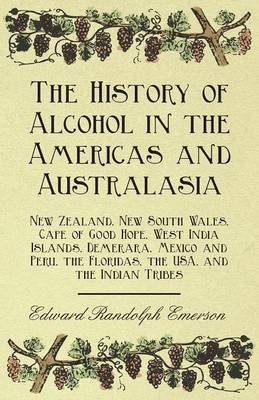 The History of Alcohol in the Americas and Australasia - New Zealand, New South Wales, Cape of Good Hope, West India Islands, Demerara, Mexico and Peru, the Floridas, the USA, the Indian Tribes