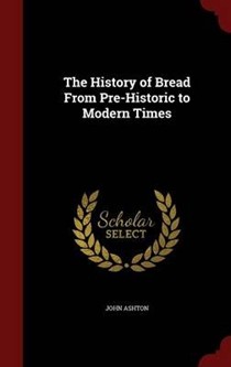 The History of Bread from Pre-Historic to Modern Times