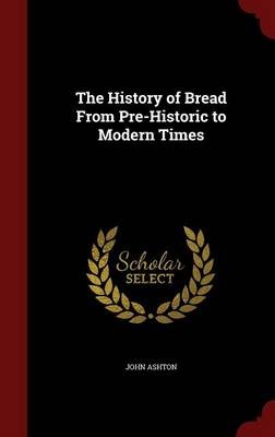 The History of Bread from Pre-Historic to Modern Times