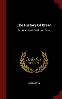 The History of Bread: From Pre-Historic to Modern Times