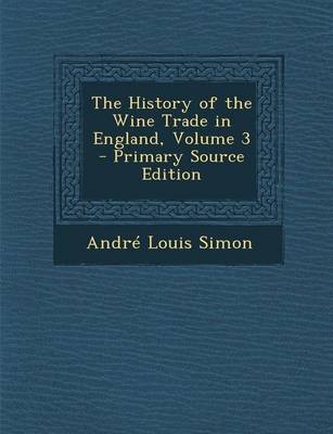 The History of the Wine Trade in England, Volume 3 - Primary Source Edition