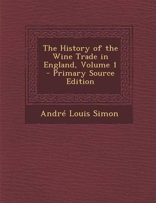 The History of the Wine Trade in England, Volume 1 - Primary Source Edition