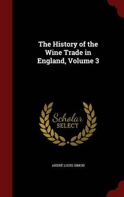 The History of the Wine Trade in England, Volume 3