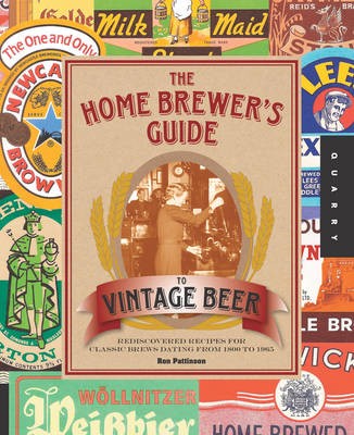 The Home Brewer's Guide to Vintage Beer: Rediscovered Recipes for Classic Brews Dating from 1800 to 1950