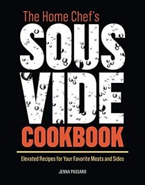 The Home Chef's Sous Vide Cookbook: Elevated Recipes for Your Favorite Meats and Sides